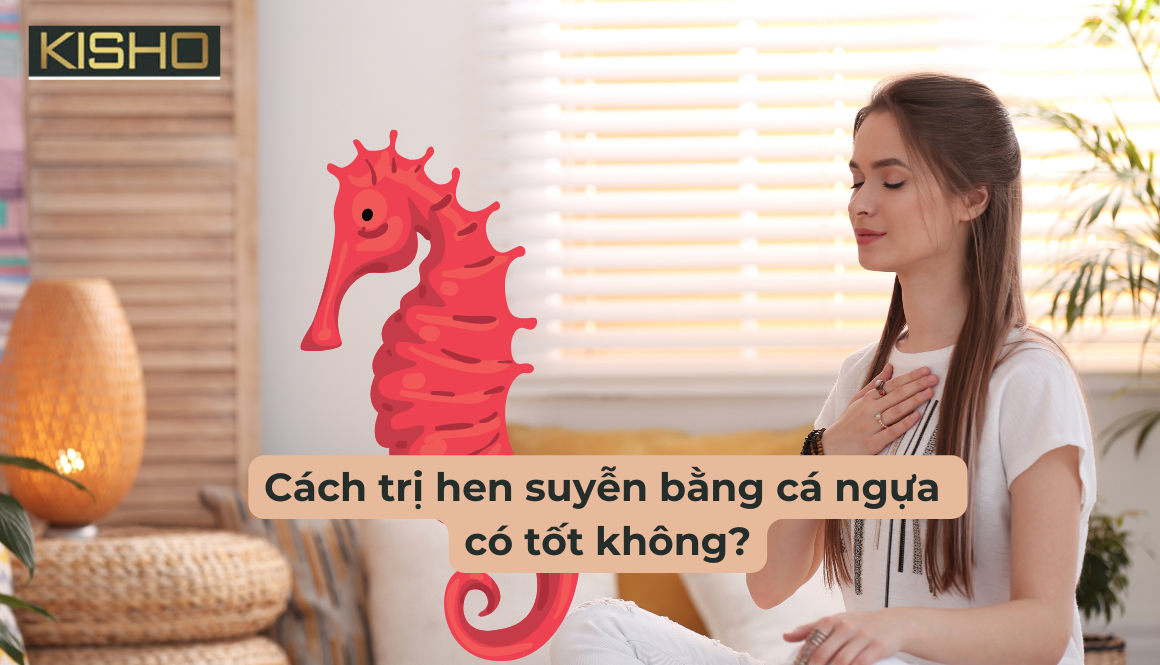 Cách trị hen suyễn bằng cá ngựa có tốt không?